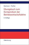 Übungsbuch zum Kompendium der Betriebswirtschaftslehre (German Edition)