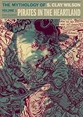The Mythology of S. Clay Wilson - Volume 1: Pirates in the Heartland
