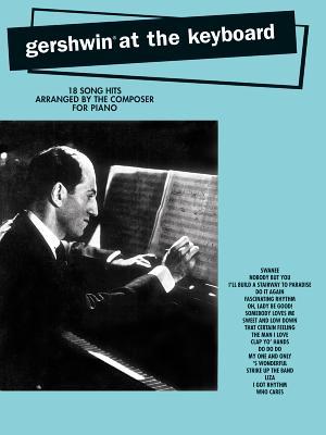 Gershwin at the Keyboard : 18 Song Hits Arranged by The Composer for Piano