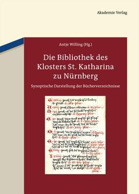 Die Bibliothek Des Klosters St. Katharina Zu N�rnberg: Synoptische Darstellung Der B�cherverzeichnisse