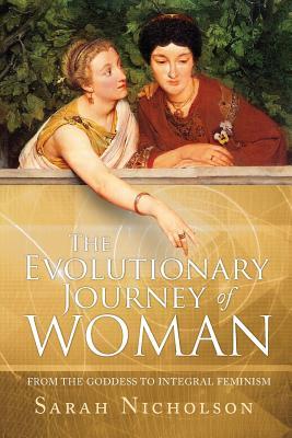 The Evolutionary Journey of Woman: From the Goddess to Integral Feminism (Paperback)