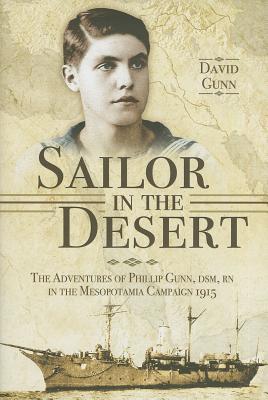 Sailor in the Desert: The Adventures of Phillip Gunn, DSM, RN in the Mesopotamia Campaign, 1915
