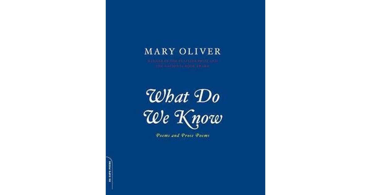 What Do We Know By Mary Oliver What Do We Know By Mary Oliver