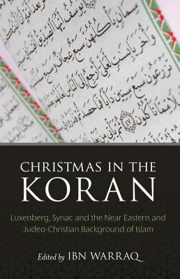 Christmas in the Koran: Luxenberg, Syriac, and the Near Eastern and Judeo-Christian Background of Islam