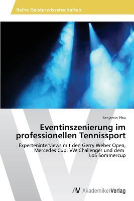 Eventinszenierung im professionellen Tennissport: Experteninterviews mit den Gerry Weber Open, Mercedes Cup, VW Challenger und dem LoS Sommercup (German Edition)