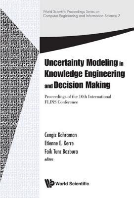 Uncertainty Modeling In Knowledge Engineering And Decision Making - Proceedings Of The 10th International Flins Conference (World Scientific Proceedings ... Engineering And Information Science Book 7)