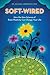 Soft-Wired: How the New Science of Brain Plasticity Can Change Your Life