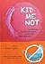 Kid Me Not: an anthology by...