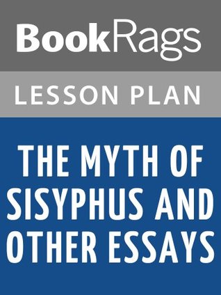 Lesson Plan The Myth of Sisyphus and Other Essays by Albert Camus (Kindle Edition)