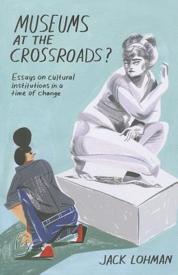 Museums at the Crossroads?: Essays on Cultural Institutions in a Time of Change