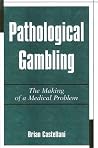 Pathological Gambling: The Making of a Medical Problem Pathological Gambling: The Making of a Medical Problem