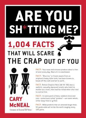 Are You Sh*tting Me?: 1,004 Facts That Will Scare the Crap Out of You (Paperback)