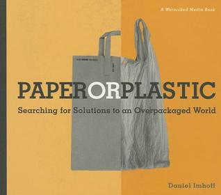 Paper or Plastic: Searching for Solutions to an Overpackaged World (Watershed Media Books)