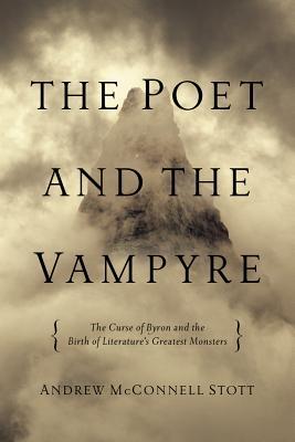 The Poet and the Vampyre: The Curse of Byron and the Birth of Literature's Greatest Monsters (Hardcover)