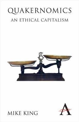 Quakernomics: An Ethical Capitalism (Anthem Other Canon Economics, 1)