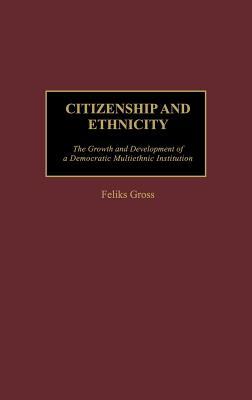 Citizenship and Ethnicity: The Growth and Development of a Democratic Multiethnic Institution (Contributions in Sociology)
