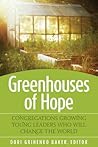 Greenhouses of Hope: Congregations Growing Young Leaders Who Will Change the World Greenhouses of Hope: Congregations Growing Young Leaders Who Will Change the World