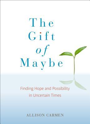 The Gift of Maybe: Finding Hope and Possibility in Uncertain Times (Paperback)