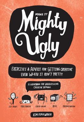 Mighty Ugly: Exercises and Advice for Getting Creative Even When It Ain't Pretty (Paperback)