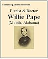 Undersung American Heroes: WILLIE PAPE of Mobile Alabama: Pianist and Doctor in Mobile, Alabama