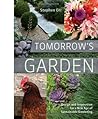 Tomorrow's Garden: Design and Inspiration for a New Age of Sustainable Gardening Tomorrow's Garden: Design and Inspiration for a New Age of Sustainable Gardening
