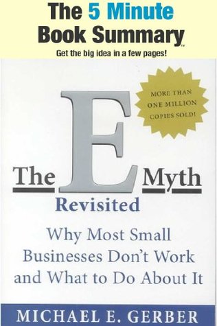 The E-Myth Revisited: Why Most Small Businesses Don't Work and What to Do About It by Michael E. Gerber (The 5 Minute Book Summary)
