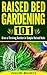 Raised Bed Gardening 101: Grow a Thriving Garden in Simple Raised Beds (Gardening For Beginners, Gardening Books, Container Gardening, Vertical Gardening, Square Foot Gardening, Apartment Gardening)