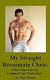 My Straight Roommate Chris: A First Time Gay Sex Coming of Age Erotic Story