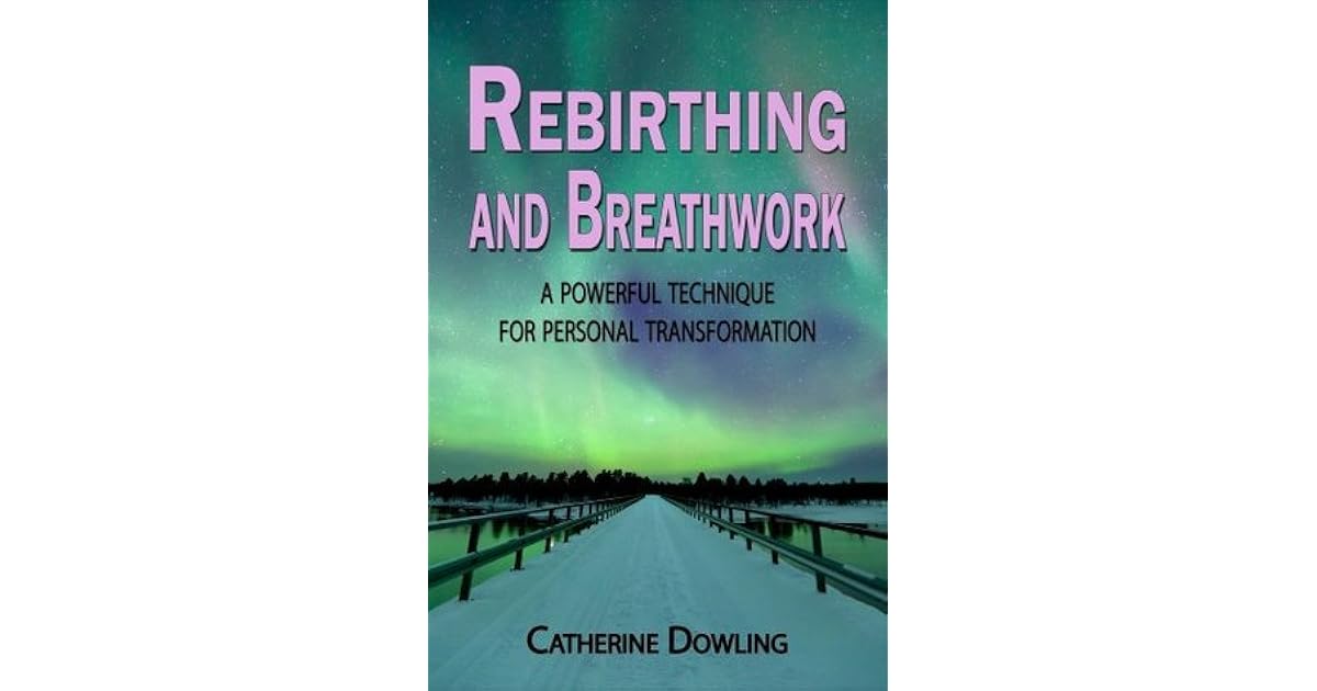 Rebirthing And Breathwork A Powerful Technique For Personal Transformation By Catherine Dowling Rebirthing And Breathwork A Powerful Technique For Personal Transformation By Catherine Dowling