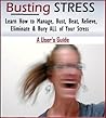 Busting Stress – Learn How to Manage, Bust, Beat, Relieve, Eliminate & Bury ALL of Your Stress