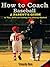 How to Coach Baseball A Parent's Guide to Tips, Drills and Having Fun Playing Baseball