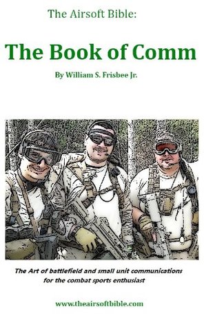 The Airsoft Bible Book Of Comm By William S Frisbee Jr