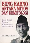 Bung Karno antara Mitos dan Demitologi by Mayon Soetrisno