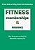Fitness, Memberships & Money