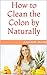 How to Clean the Colon by Naturally