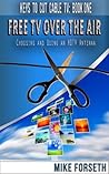Free TV Over the Air: Choosing and Using an HDTV Antenna (Keys to Cut Cable TV Book 1)