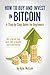 How to Buy and Invest in Bitcoin, A Step-by-Step Guide for Beginners: Get started fast with real examples and experiences