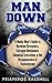 Man Down: The Manly-Man's Guide to Hormone Disruptors, Estrogen Dominance, Chemical Castration, & the Disappearance of Testosterone