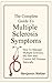 The Complete Guide To Multiple Sclerosis Symptoms: How To Manage Multiple Sclerosis, MS Pain and Control MS Disease Naturally