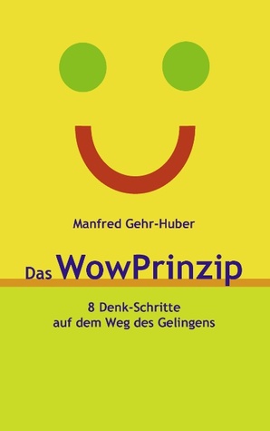 Das WowPrinzip: 8 Denk-Schritte auf dem Weg des Gelingens (German Edition)