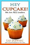 Hey Cupcake! We Are ALL Leaders by Liz Jazwiec