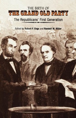 The Birth of the Grand Old Party: The Republicans' First Generation (Kindle Edition)
