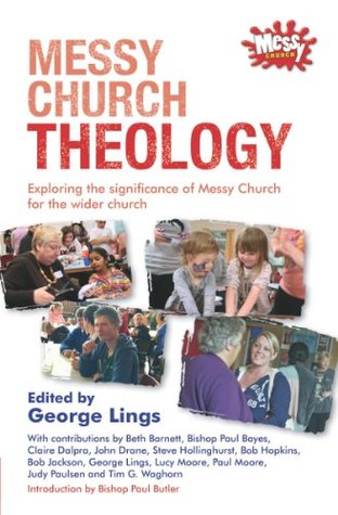 Messy Church Theology: Exploring the significance of Messy Church for the wider church (Kindle Edition)