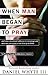 When Man Began to Pray: And Other Devotional Addresses to Encourage and Motivate You to Pray to the God of the Bible (Praying Through the Bible, #1)