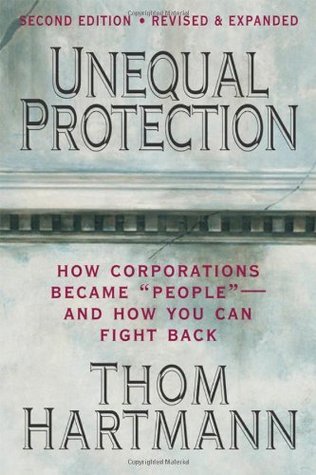 Unequal Protection: How Corporations Became "People" - And How You Can Fight Back: The Rise of Corporate Dominance and the Theft of Human Rights