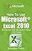 How To Use Microsoft Excel 2010: Get Started With Microsoft Excel 2010 Today (The Microsoft Office Series Book 1)