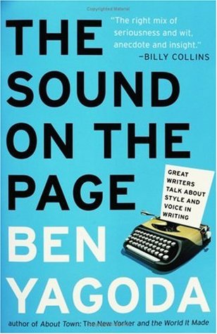 The Sound on the Page: Great Writers Talk about Style and Voice in Writing – Practical Interviews with 40+ Acclaimed Authors by Teacher and Critic Ben Yagoda (Paperback)