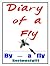 DIARY of a FLY: as written by a housefly ...yes an insect!