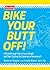 Bike Your Butt Off!: A Breakthrough Plan to Lose Weight and Start Cycling (No Experience Necessary!)