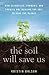 The Soil Will Save Us: How Scientists, Farmers, and Foodies Are Healing the Soil to Save the Planet